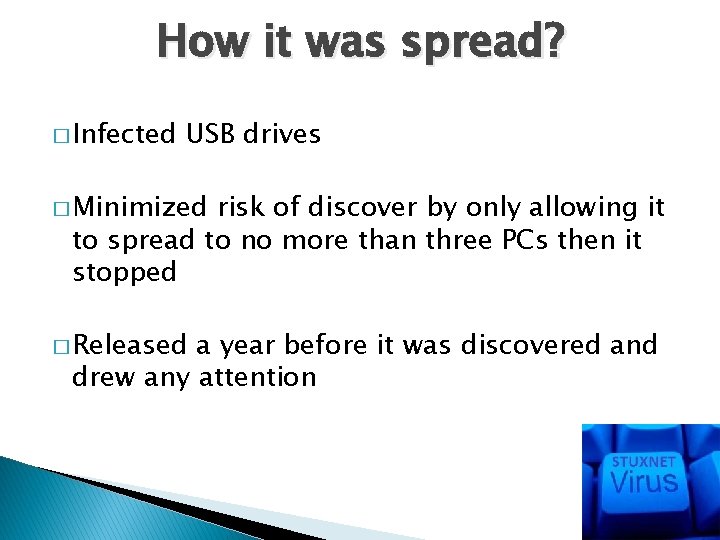 How it was spread? � Infected USB drives � Minimized risk of discover by
