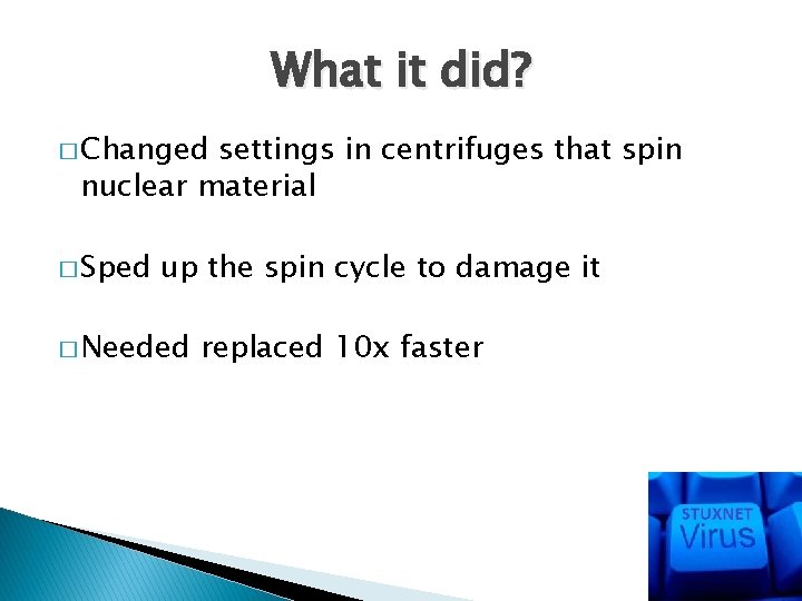 What it did? � Changed settings in centrifuges that spin nuclear material � Sped