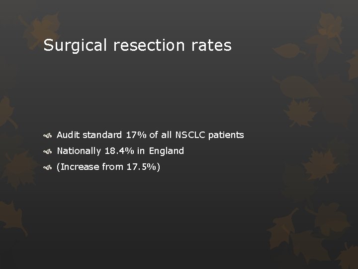 Surgical resection rates Audit standard 17% of all NSCLC patients Nationally 18. 4% in