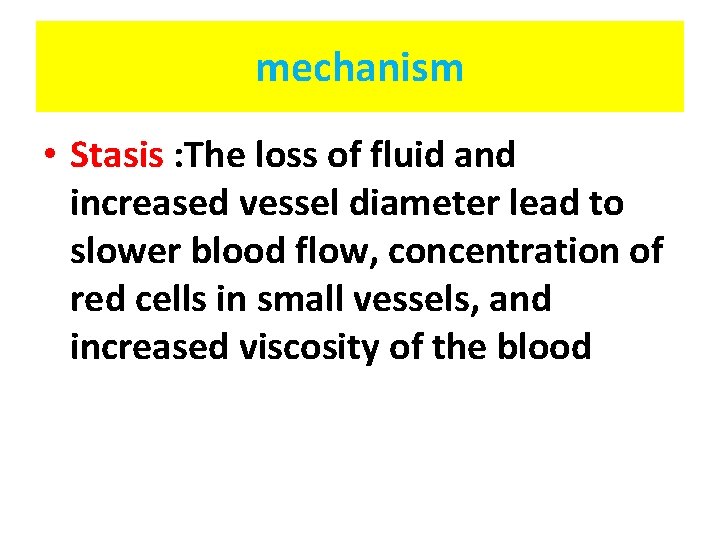 mechanism • Stasis : The loss of fluid and increased vessel diameter lead to
