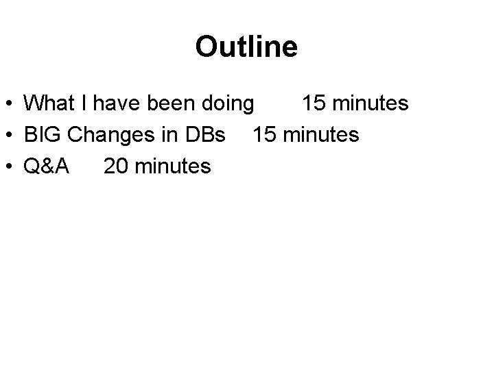 Outline • What I have been doing 15 minutes • BIG Changes in DBs