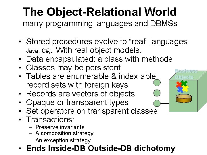 The Object-Relational World marry programming languages and DBMSs • Stored procedures evolve to “real”