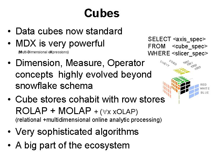 Cubes • Data cubes now standard • MDX is very powerful (Multi-Dimensional e. Xpressions)