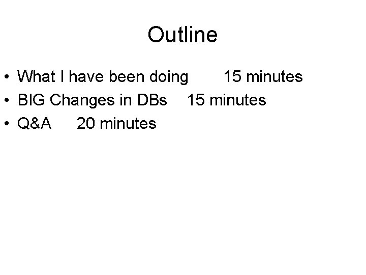 Outline • What I have been doing 15 minutes • BIG Changes in DBs