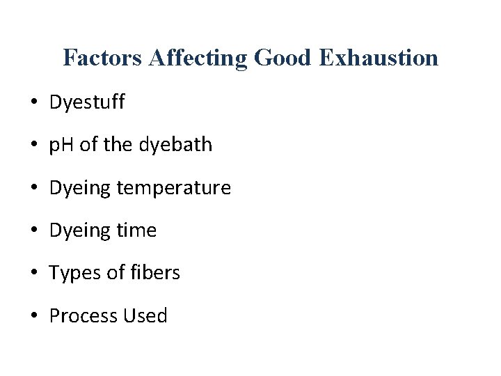 Factors Affecting Good Exhaustion • Dyestuff • p. H of the dyebath • Dyeing