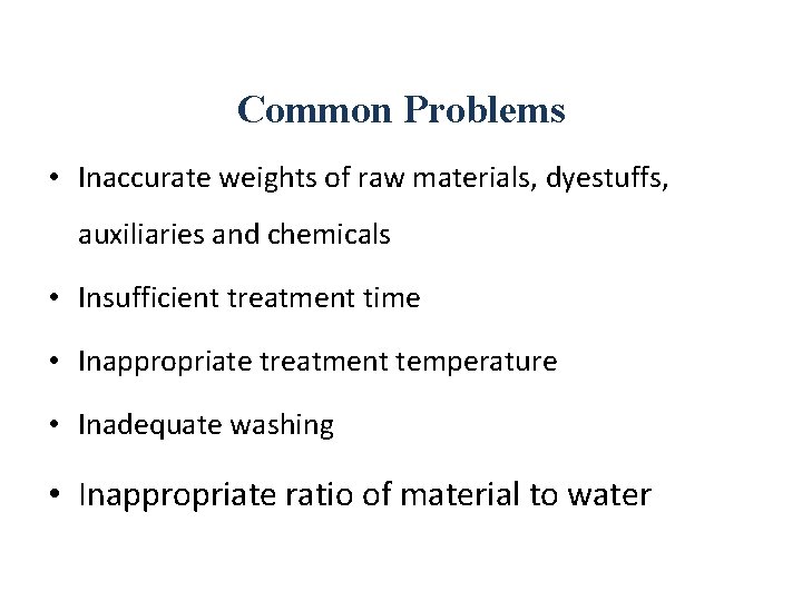 Common Problems • Inaccurate weights of raw materials, dyestuffs, auxiliaries and chemicals • Insufficient