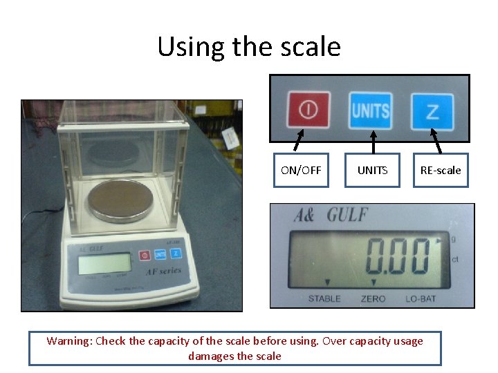 Using the scale ON/OFF UNITS RE-scale Warning: Check the capacity of the scale before