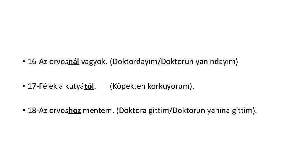  • 16 -Az orvosnál vagyok. (Doktordayım/Doktorun yanındayım) • 17 -Félek a kutyától. (Köpekten