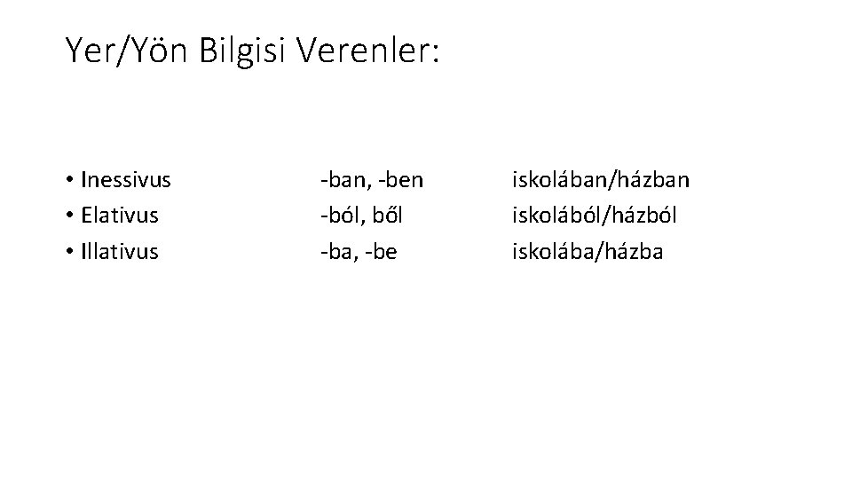 Yer/Yön Bilgisi Verenler: • Inessivus • Elativus • Illativus -ban, -ben -ból, ből -ba,