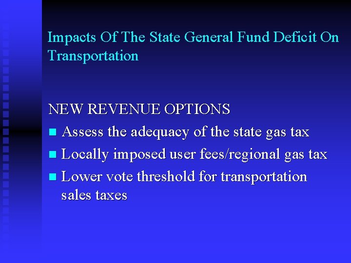 Impacts Of The State General Fund Deficit On Transportation NEW REVENUE OPTIONS n Assess