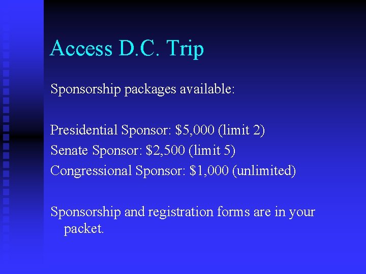 Access D. C. Trip Sponsorship packages available: Presidential Sponsor: $5, 000 (limit 2) Senate