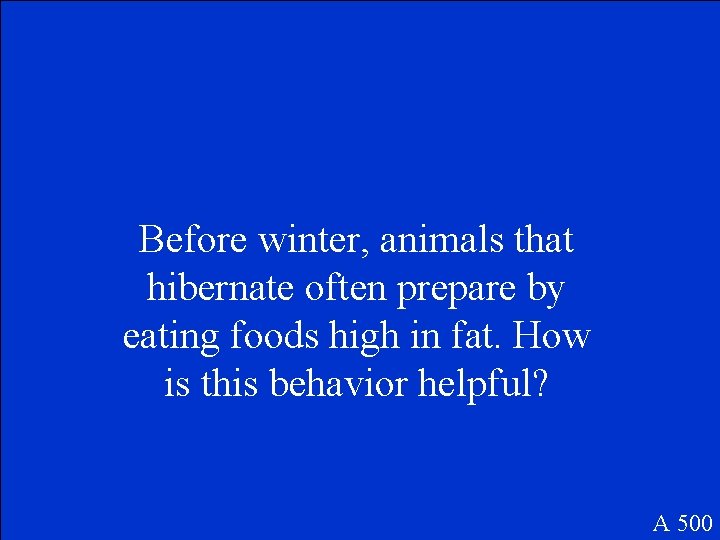 Before winter, animals that hibernate often prepare by eating foods high in fat. How