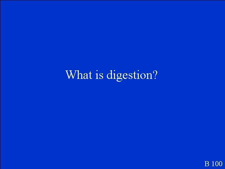 What is digestion? B 100 