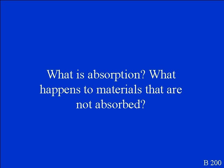 What is absorption? What happens to materials that are not absorbed? B 200 