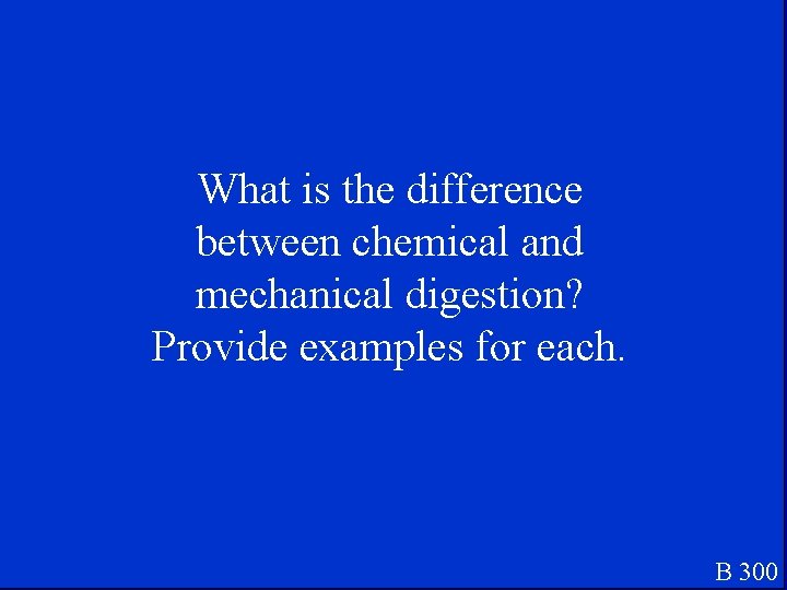 What is the difference between chemical and mechanical digestion? Provide examples for each. B