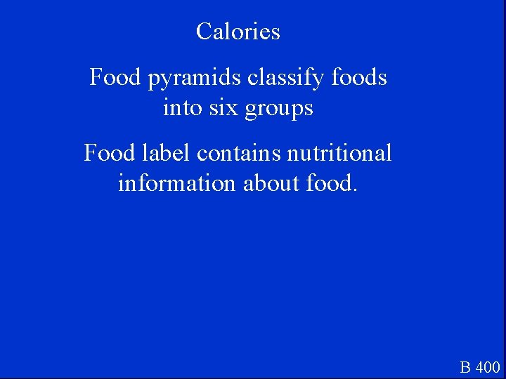 Calories Food pyramids classify foods into six groups Food label contains nutritional information about