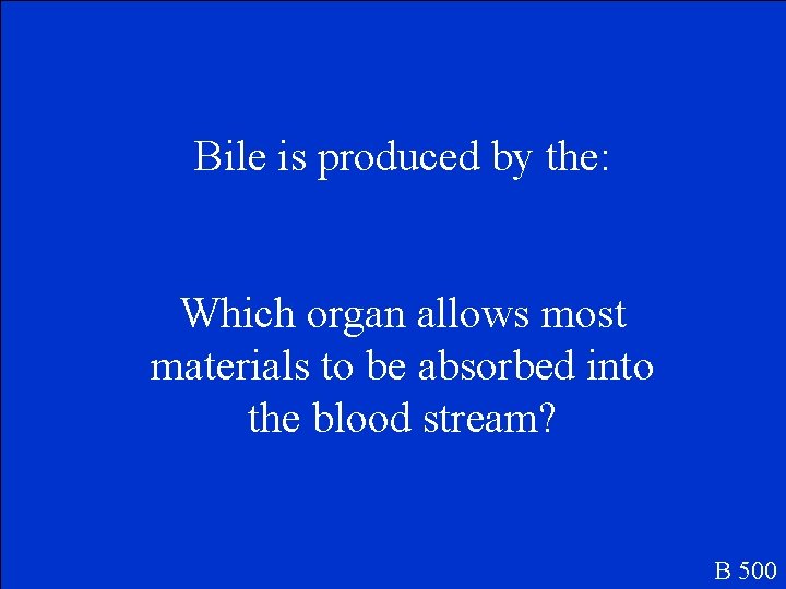 Bile is produced by the: Which organ allows most materials to be absorbed into