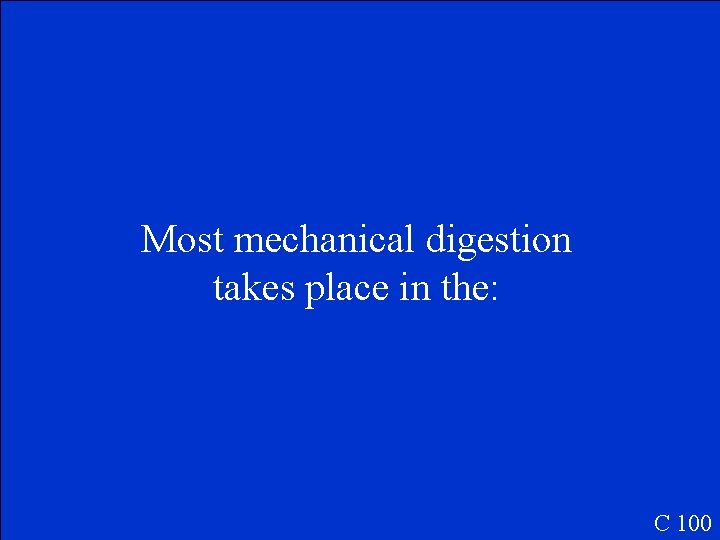 Most mechanical digestion takes place in the: C 100 