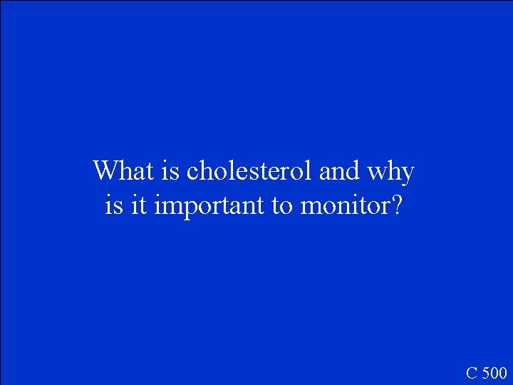 What is cholesterol and why is it important to monitor? C 500 