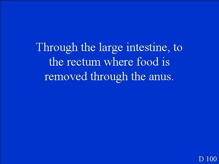 Through the large intestine, to the rectum where food is removed through the anus.