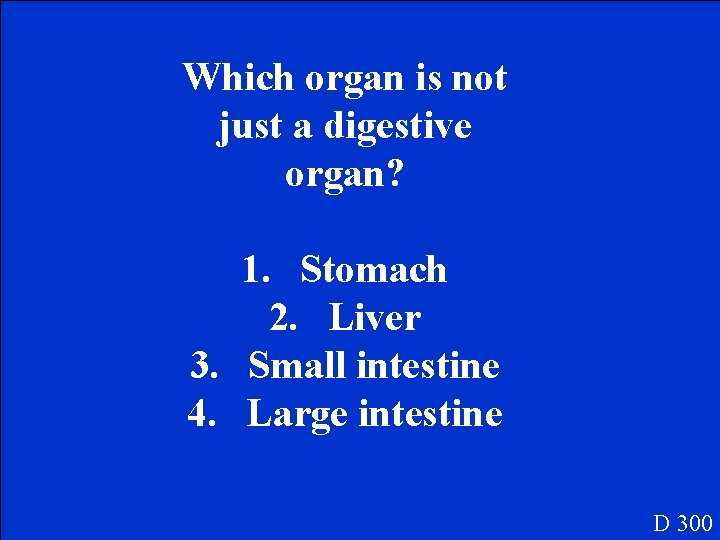 Which organ is not just a digestive organ? 1. Stomach 2. Liver 3. Small