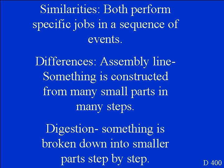 Similarities: Both perform specific jobs in a sequence of events. Differences: Assembly line. Something