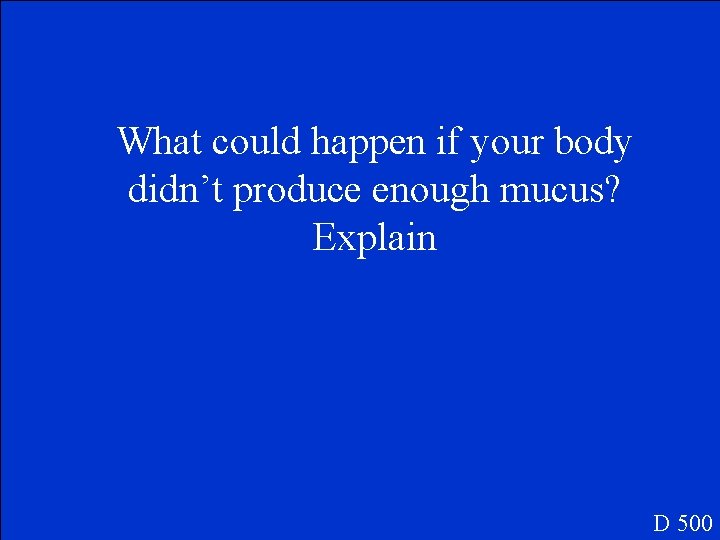 What could happen if your body didn’t produce enough mucus? Explain D 500 
