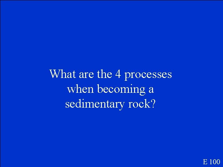 What are the 4 processes when becoming a sedimentary rock? E 100 