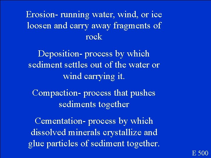 Erosion- running water, wind, or ice loosen and carry away fragments of rock Deposition-