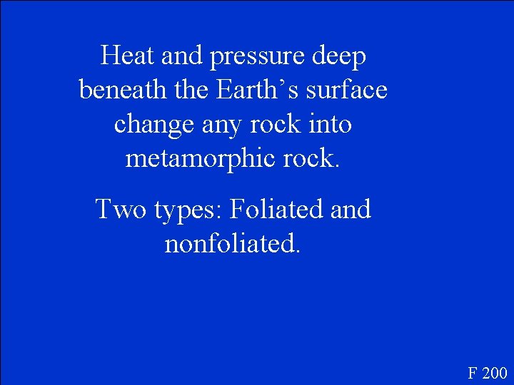 Heat and pressure deep beneath the Earth’s surface change any rock into metamorphic rock.