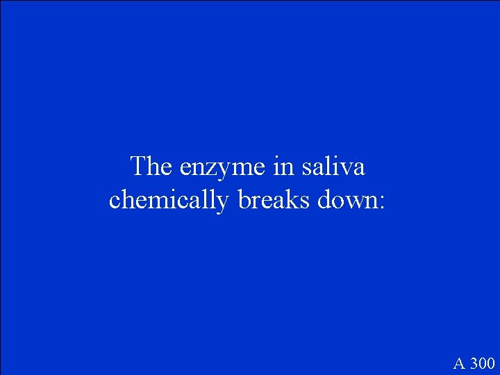 The enzyme in saliva chemically breaks down: A 300 