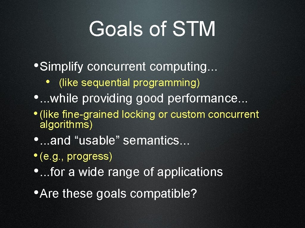 Goals of STM • Simplify concurrent computing. . . • (like sequential programming) •