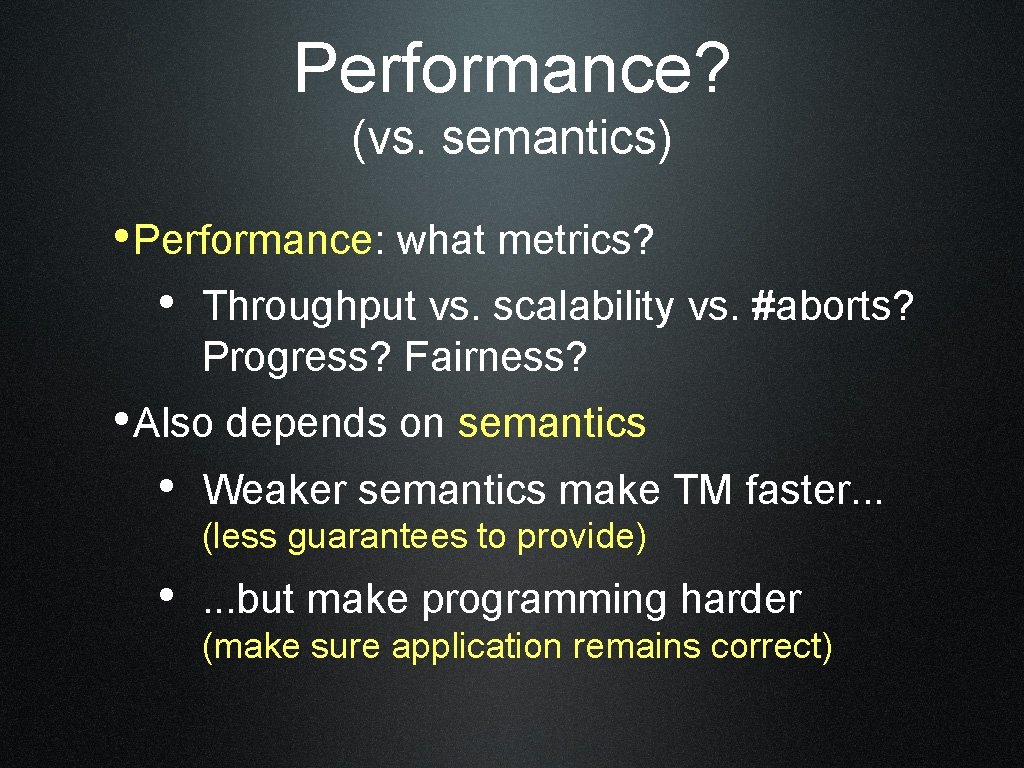 Performance? (vs. semantics) • Performance: what metrics? • Throughput vs. scalability vs. #aborts? Progress?