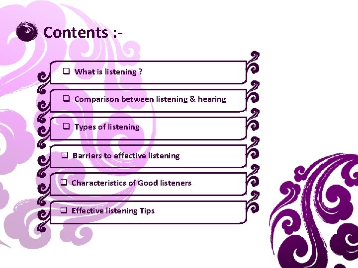 Contents : q What is listening ? q Comparison between listening & hearing q
