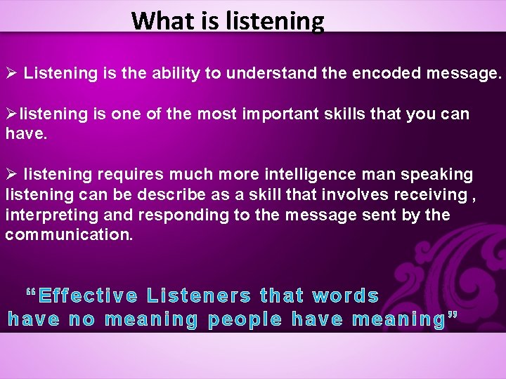 What is listening Ø Listening is the ability to understand the encoded message. Ølistening