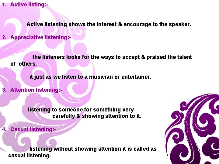 1. Active listing: Active listening shows the interest & encourage to the speaker. 2.