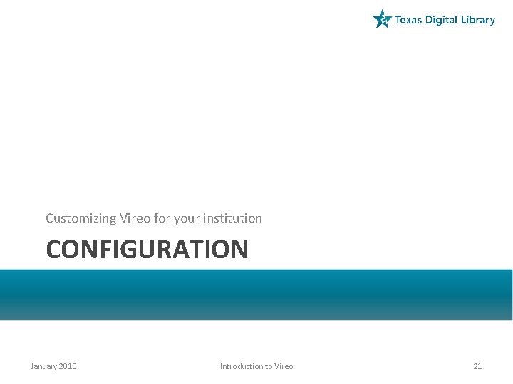 Customizing Vireo for your institution CONFIGURATION January 2010 Introduction to Vireo 21 