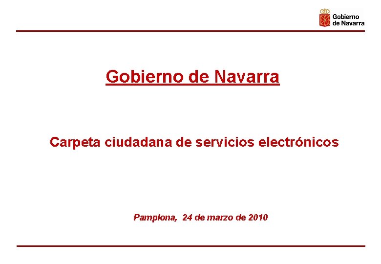 Gobierno de Navarra Carpeta ciudadana de servicios electrónicos Pamplona, 24 de marzo de 2010