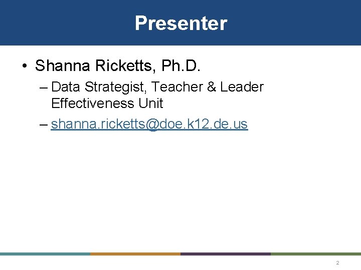 Presenter • Shanna Ricketts, Ph. D. – Data Strategist, Teacher & Leader Effectiveness Unit