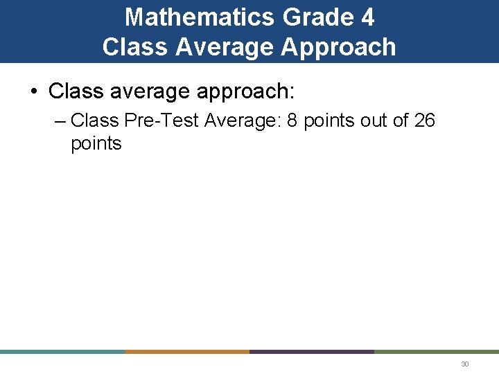 Mathematics Grade 4 Class Average Approach • Class average approach: – Class Pre-Test Average: