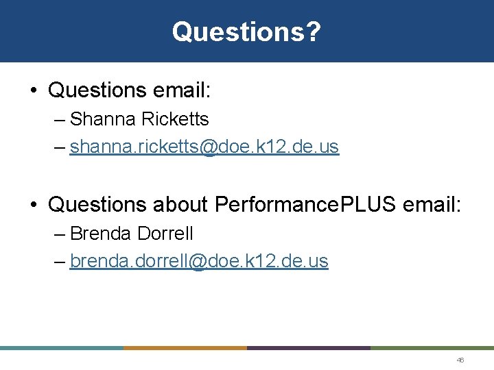 Questions? • Questions email: – Shanna Ricketts – shanna. ricketts@doe. k 12. de. us