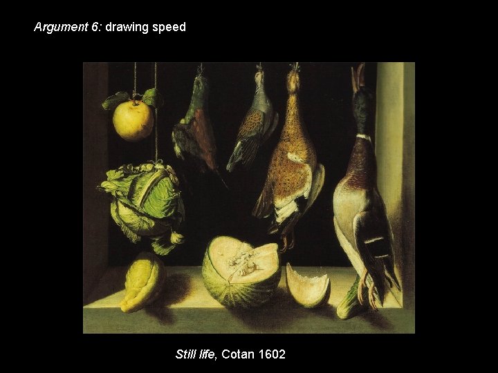 Argument 6: drawing speed Still life, Cotan 1602 