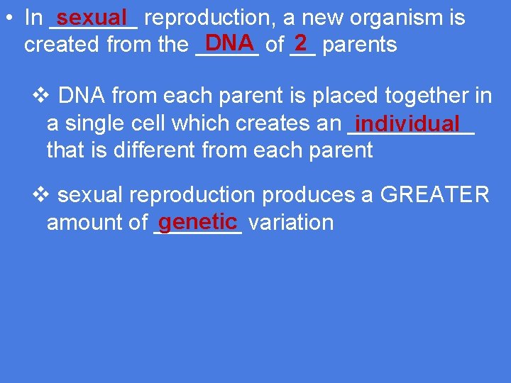 sexual reproduction, a new organism is • In _______ DNA of __ 2 parents