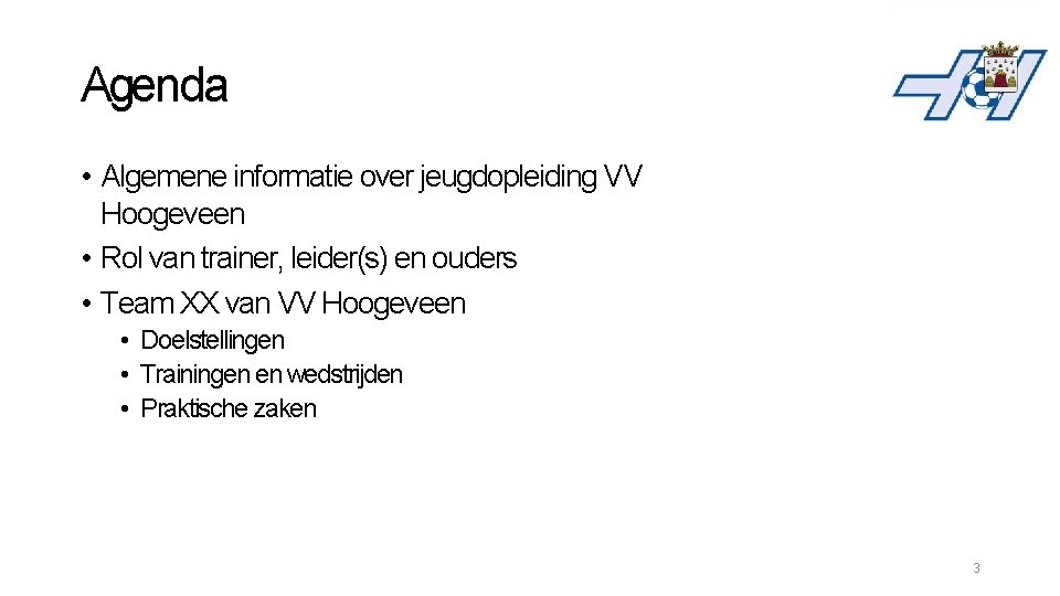 Agenda • Algemene informatie over jeugdopleiding VV Hoogeveen • Rol van trainer, leider(s) en