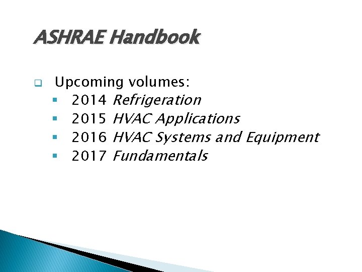 ASHRAE Handbook q Upcoming volumes: § 2014 Refrigeration § 2015 HVAC Applications § 2016