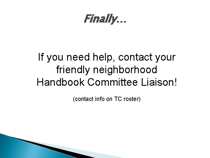 Finally… If you need help, contact your friendly neighborhood Handbook Committee Liaison! (contact info