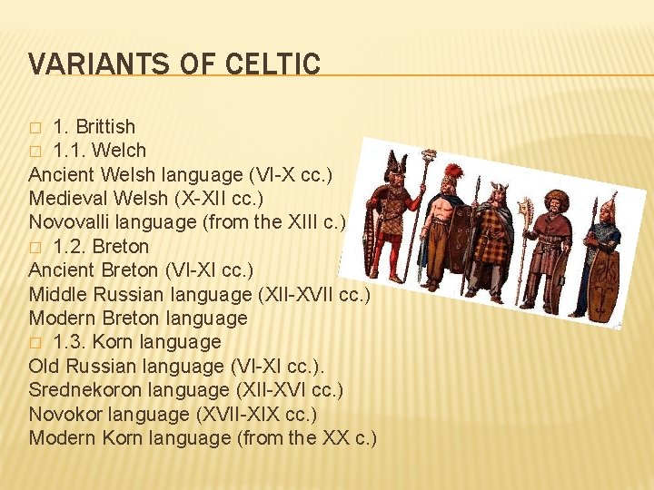 VARIANTS OF CELTIC 1. Brittish � 1. 1. Welch Ancient Welsh language (VI-X cc.