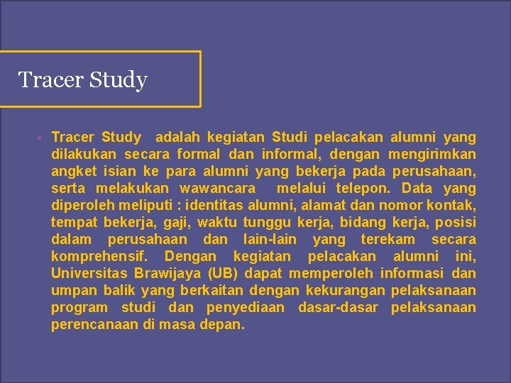 Tracer Study • Tracer Study adalah kegiatan Studi pelacakan alumni yang dilakukan secara formal