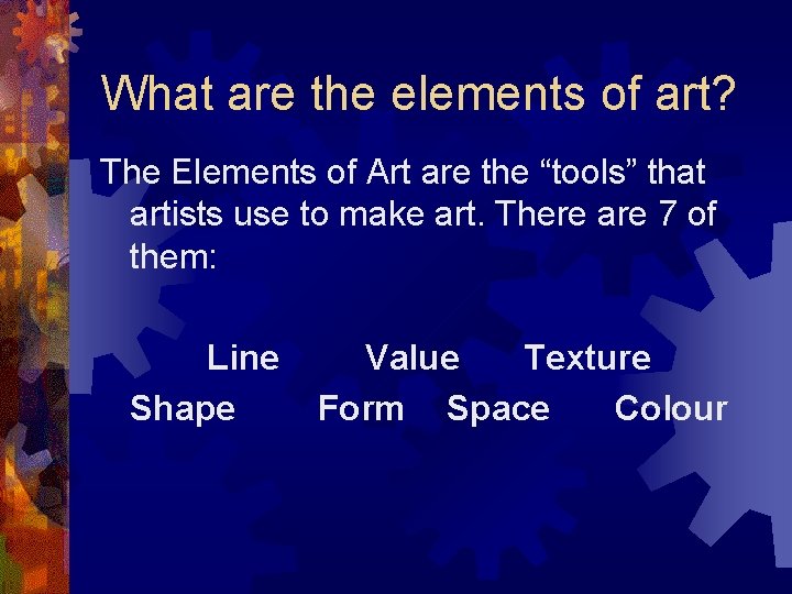 What are the elements of art? The Elements of Art are the “tools” that
