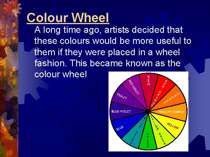 Colour Wheel A long time ago, artists decided that these colours would be more